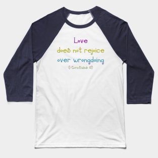 Love Does Not Rejoice in Wrongdoing ( 1 Corinthians 13) Baseball T-Shirt